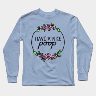 Have a Nice Poop Long Sleeve T-Shirt